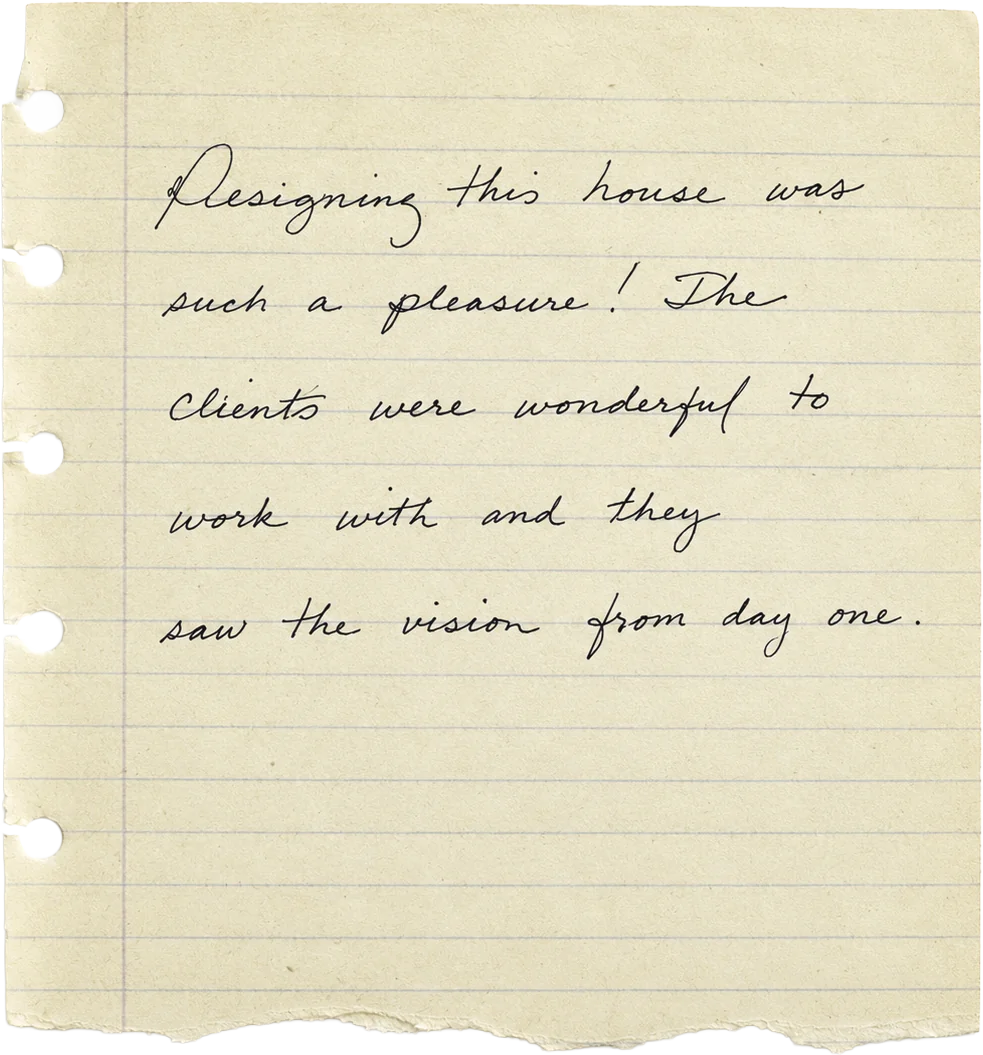 Handwritten note: “Designing this house was such a pleasure! The clients were wonderful to work with and they saw the vision from day one.”